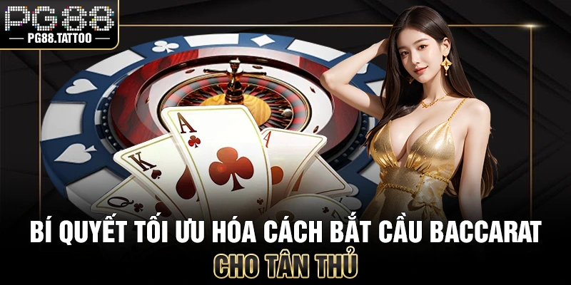 Baccarat Bí quyết tối ưu hóa cách bắt cầu Baccarat cho tân thủ