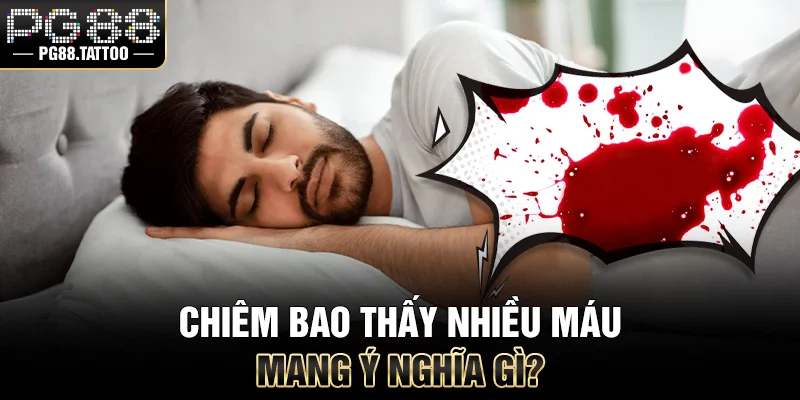 Chiêm bao thấy nhiều máu mang ý nghĩa gì?