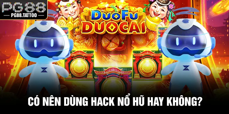 Có nên dùng hack nổ hũ hay không?