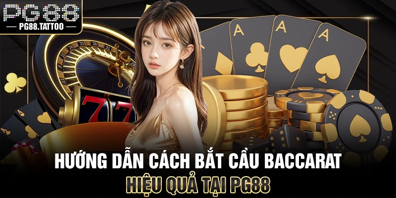 Baccarat Hướng dẫn cách bắt cầu Baccarat hiệu quả tại PG88