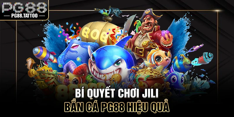 Jili Bắn Cá Bí quyết chơi Jili bắn cá PG88 hiệu quả