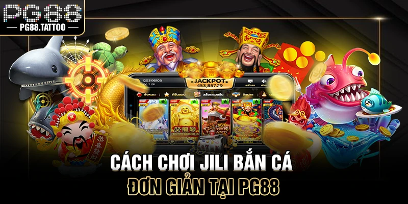 Jili Bắn Cá Cách chơi Jili bắn cá đơn giản tại PG88