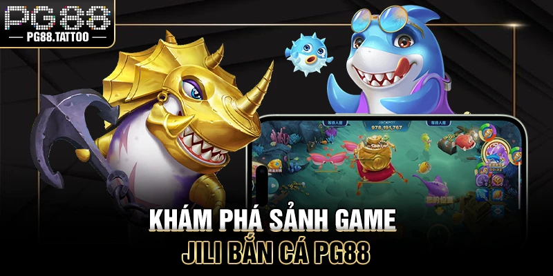 Jili Bắn Cá Khám phá sảnh game Jili bắn cá