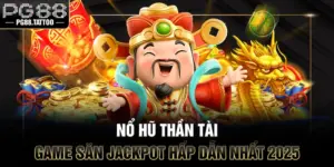 Nổ Hũ Thần Tài – Game Săn Jackpot Hấp Dẫn Nhất 2025