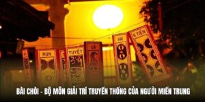 Bài Chòi - Bộ Môn Giải Trí Truyền Thống Của Người Miền Trung