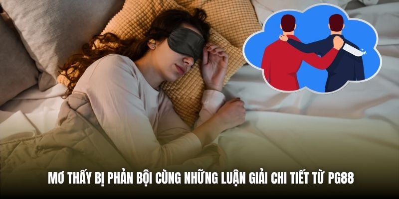 Mơ Thấy Bị Phản Bội | Điềm Báo & Con Số May Mắn Đằng Sau Mơ thấy bị phản bội cùng những luận giải chi tiết từ PG88