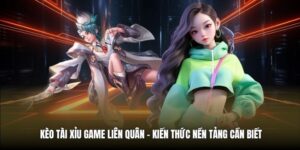 Kèo Tài Xỉu Game Liên Quân - Kiến Thức Nền Tảng Cần Biết